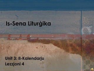 Is-Sena Liturġika
Unit 3: Il-Kalendarju
Lezzjoni 4
 