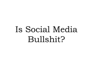 Is Social Media Bullshit? 