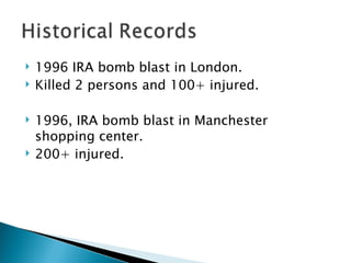 1996 IRA bomb blast in London. Killed 2 persons and 100+ injured. 1996, IRA bomb blast in Manchester shopping center. 200+ injured. 