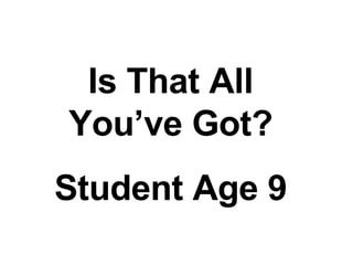 Is That All You’ve Got? Student Age 9 