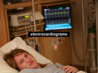 electrocardiograms




photo credit
 