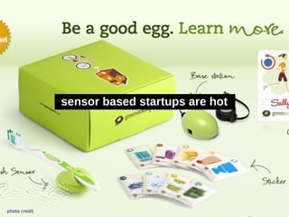 sensor based startups are hot
                            ?




photo credit
 
