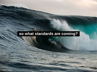 so what standards are coming?




photo credit
 