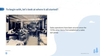 demandfarm.com
Sales operations have been around since the
1970s when Xerox first established a sales
ops group.
4
 