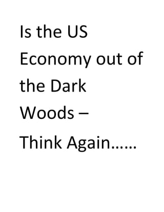 Is the US
Economy out of
the Dark
Woods –
Think Again……

 