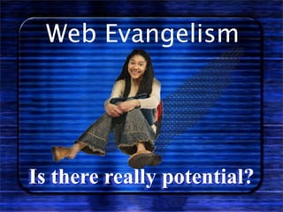Web Evangelism




Is there really potential?