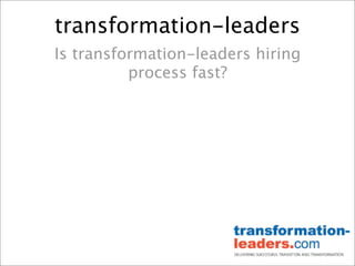 transformation-leaders
Is transformation-leaders hiring
          process fast?
 