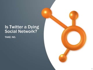Is Twitter a Dying
Social Network?
TAKE: NO.




                     1
 