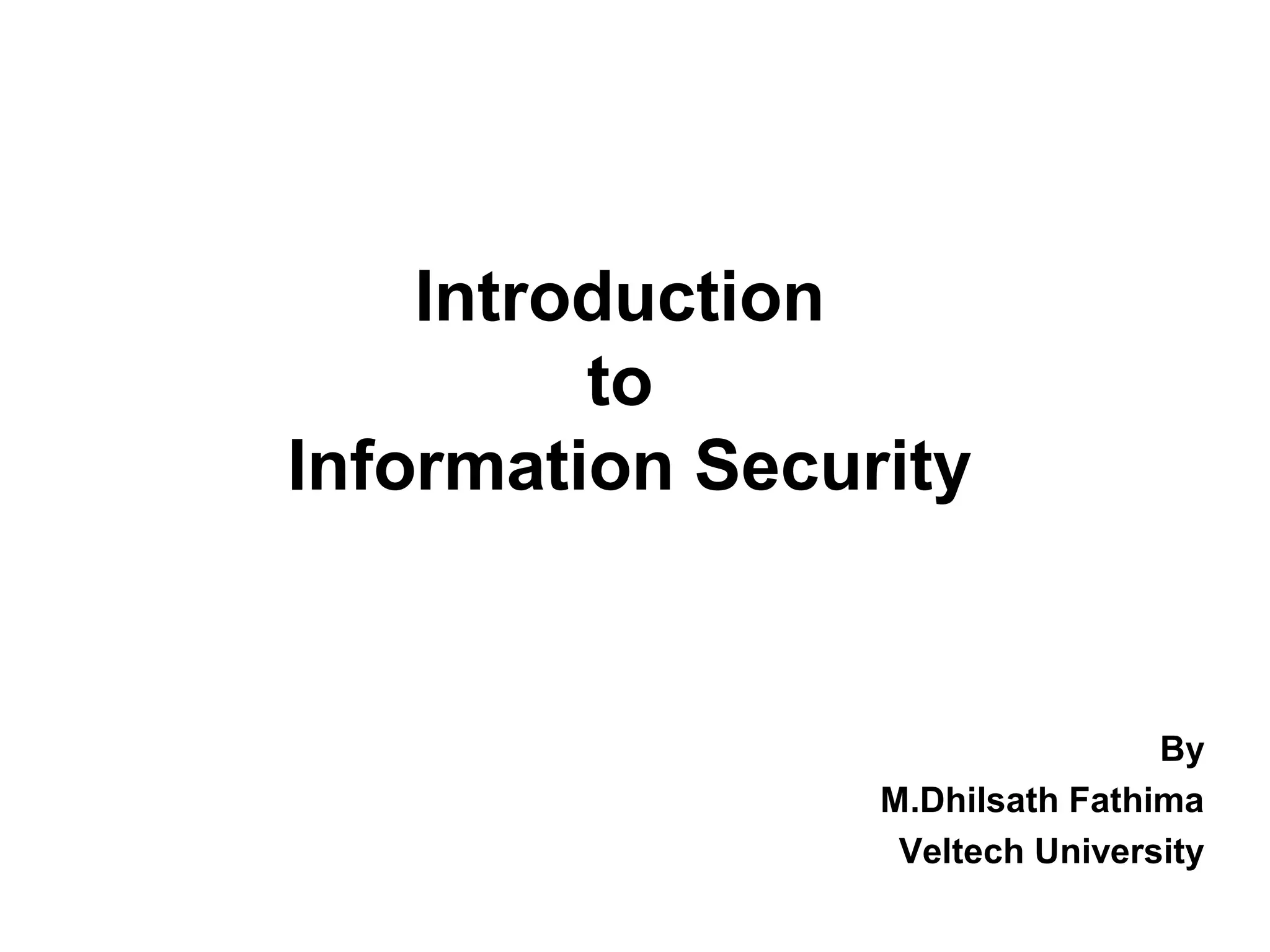 Introduction
to
Information Security
By
M.Dhilsath Fathima
Veltech University
 