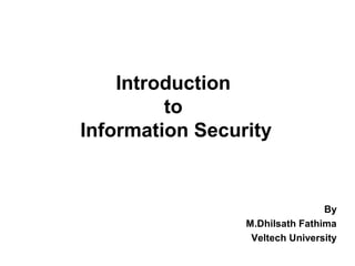 Introduction
to
Information Security
By
M.Dhilsath Fathima
Veltech University
 