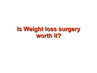 Is Weight loss surgery worth it? 