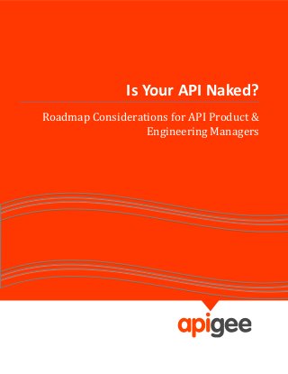 Is Your API Naked?
Roadmap Considerations for API Product &
                  Engineering Managers
 
