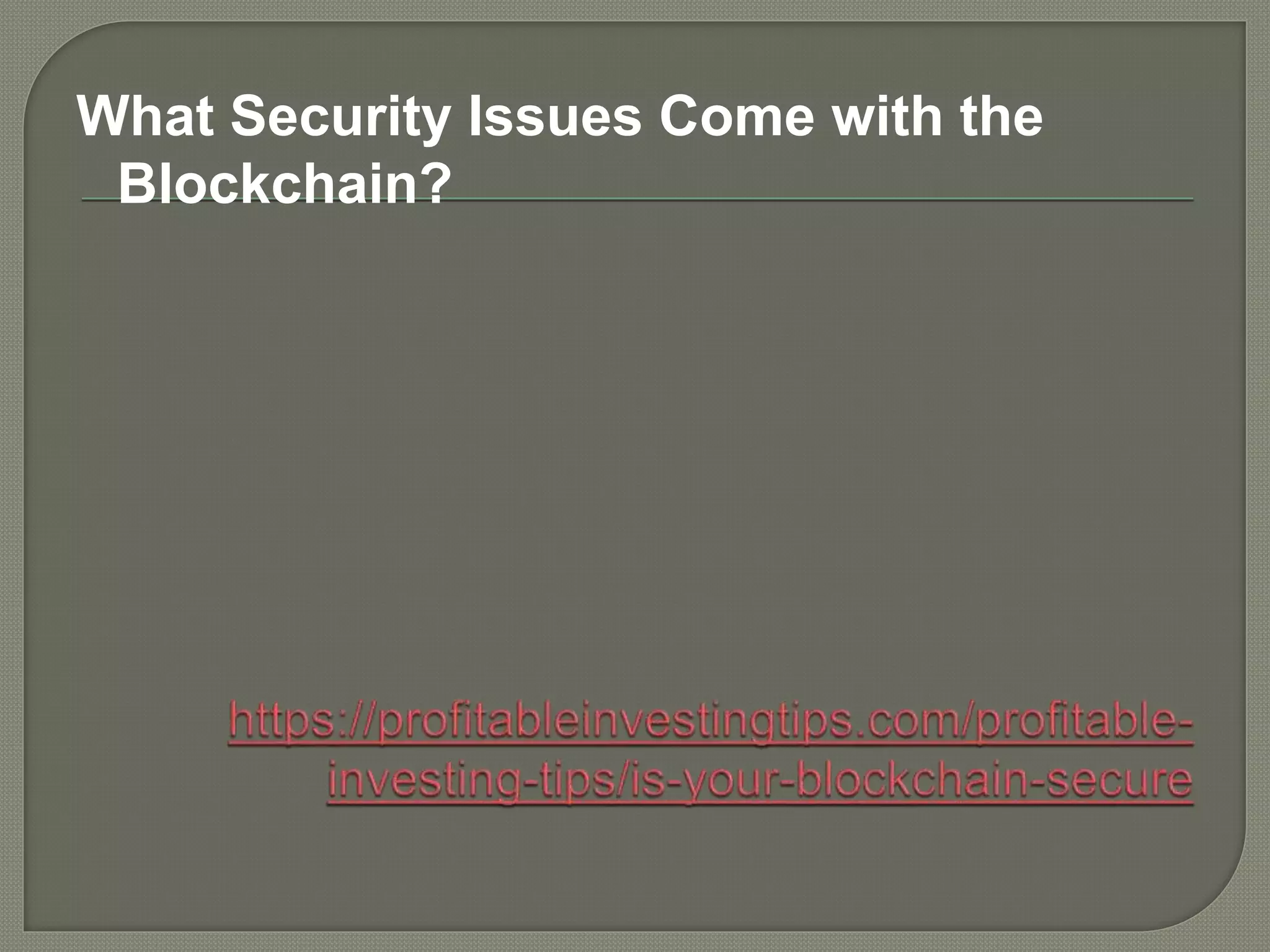 What Security Issues Come with the
Blockchain?
 