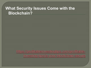 What Security Issues Come with the
Blockchain?
 