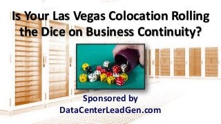 Is Your Las Vegas Colocation Rolling
the Dice on Business Continuity?
Sponsored by
DataCenterLeadGen.com
 
