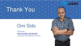 Omi Sido
@OmiSido
www.youtube.com/omisido
European SEO night by OnCrawl
Thank You
 