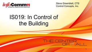 IS019: In Control of the Building Steve Greenblatt, CTS Control Concepts, Inc. 
