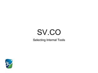 SV.CO
Selecting Internal Tools
 