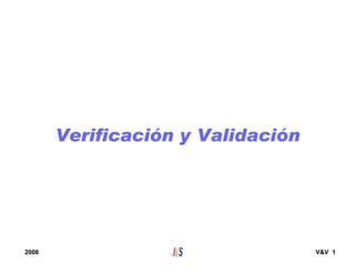 2008 V&V 1
Verificación y Validación
 