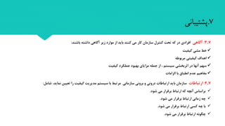 7.‫پشتیبانی‬
3,7:‫آگاهی‬‫افرادی‬‫باشند‬ ‫داشته‬ ‫آگاهی‬ ‫زیر‬ ‫موارد‬ ‫از‬ ‫باید‬ ‫کنند‬ ‫می‬ ‫کار‬ ‫سازمان‬ ‫کنترل‬ ‫تحت‬ ‫که‬ ‫در‬:
‫کیفیت‬ ‫مشی‬ ‫خط‬
‫مربوطه‬ ‫کیفیتی‬ ‫اهداف‬
‫کیفیت‬ ‫عملکرد‬ ‫بهبود‬ ‫مزایای‬ ‫جمله‬ ‫از‬ ، ‫سیستم‬ ‫اتربخشی‬ ‫در‬ ‫آنها‬ ‫سهم‬
‫الزامات‬ ‫با‬ ‫انطباق‬ ‫عدم‬ ‫مفاهیم‬
4,7:‫ارتباطات‬‫سازمان‬‫ارتباطات‬ ‫باید‬‫درونی‬‫و‬‫سازمانی‬ ‫برونی‬‫سیستم‬ ‫با‬ ‫مرتبط‬‫را‬ ‫کیفیت‬ ‫مدیریت‬‫شامل‬ ،‫نماید‬ ‫تعیین‬:
‫می‬ ‫برقرار‬ ‫ارتباط‬ ‫که‬ ‫آنچه‬ ‫براساس‬‫شود‬.
‫شود‬ ‫می‬ ‫برقرار‬ ‫ارتباط‬ ‫زمانی‬ ‫چه‬.
‫شود‬ ‫می‬ ‫برقرار‬ ‫ارتباط‬ ‫کسی‬ ‫چه‬ ‫با‬.
‫شود‬ ‫می‬ ‫برقرار‬ ‫ارتباط‬ ‫چگونه‬.
 