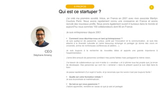 2
Qui est ce startuper ?
À PROPOS
CEO
Stéphane Amarsy
J’ai créé ma première société, Inbox, en France en 2001 avec mon ass...