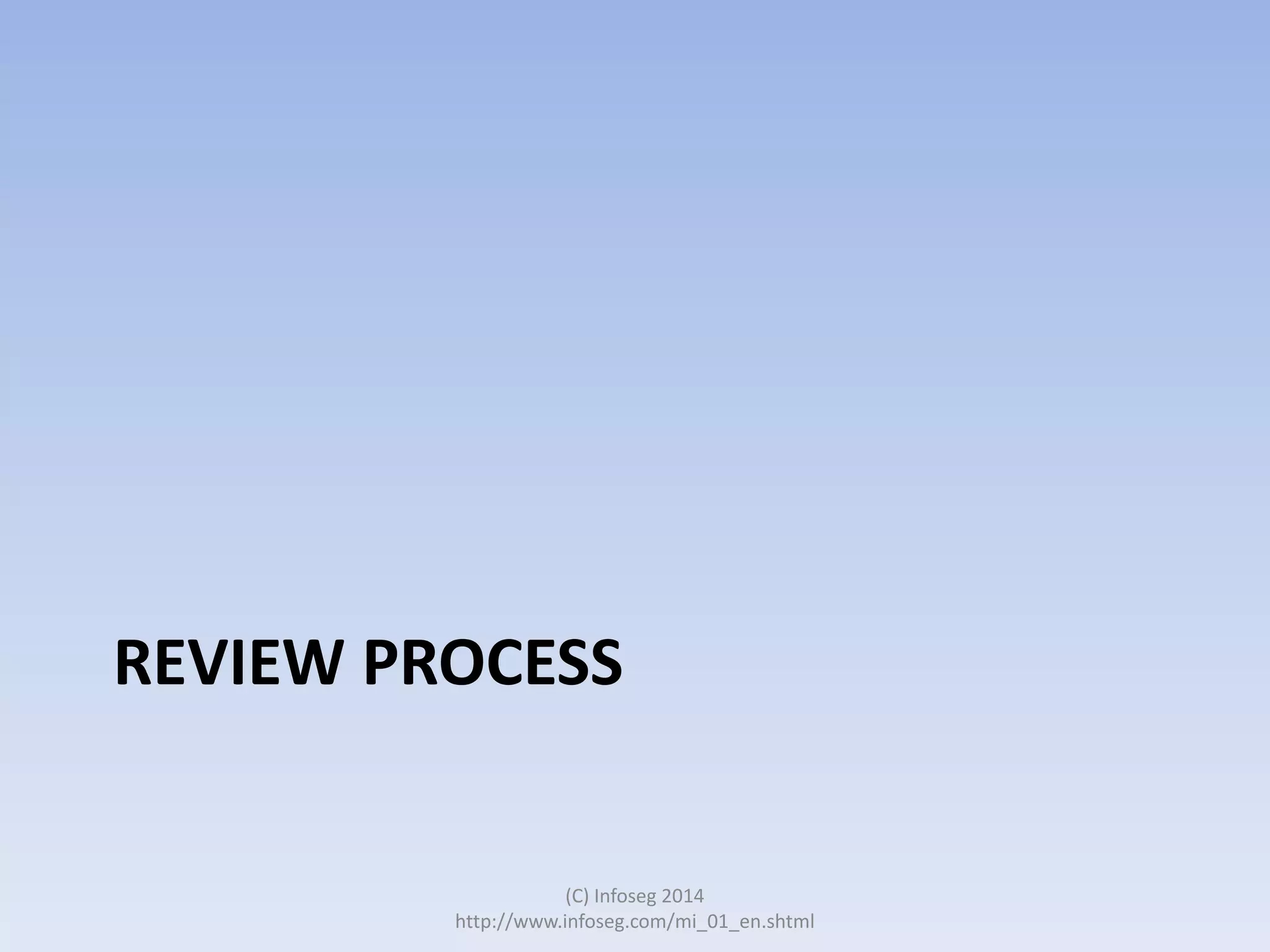 REVIEW PROCESS

(C) Infoseg 2014
http://www.infoseg.com/mi_01_en.shtml

 