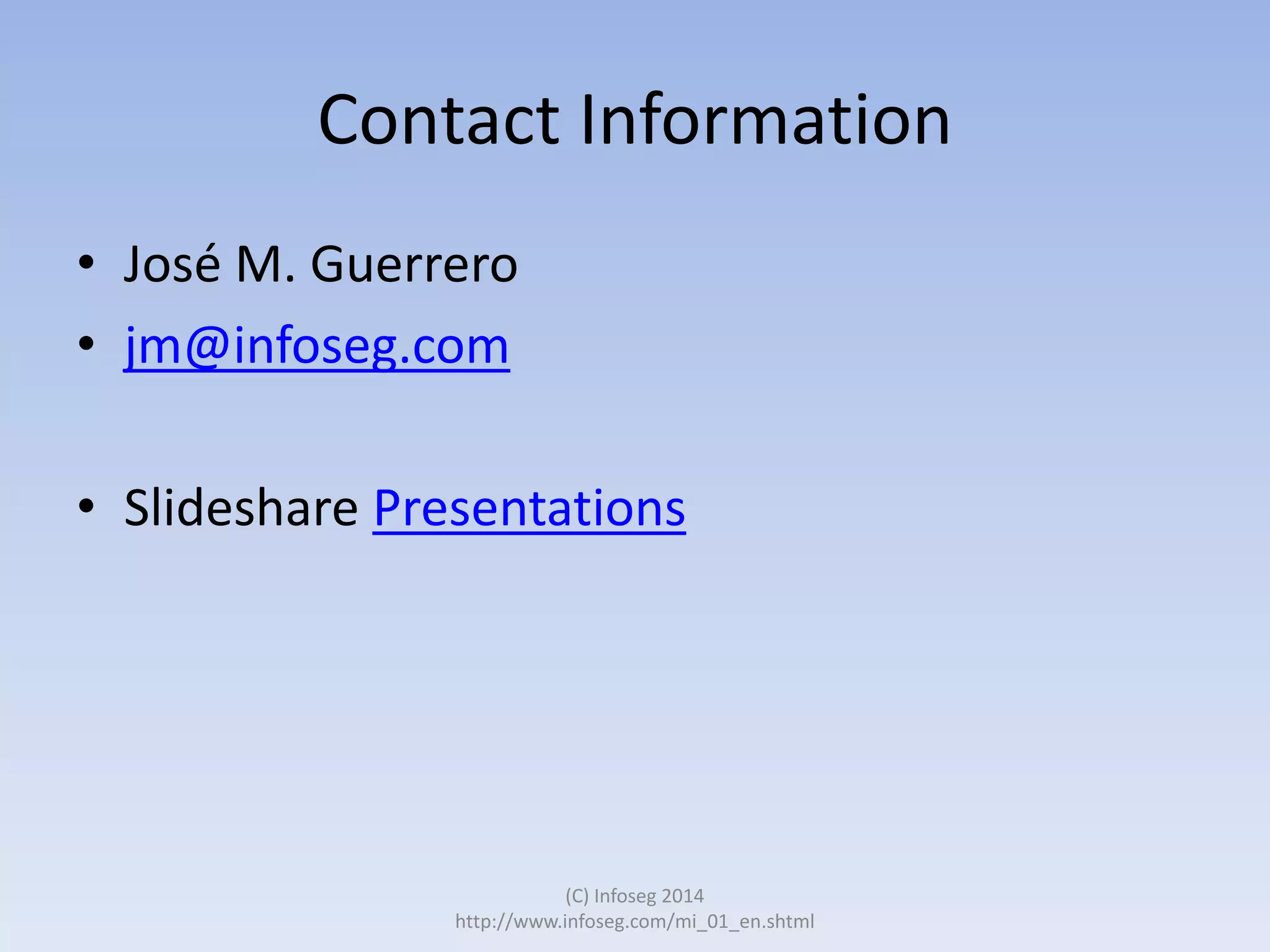 Contact Information
• José M. Guerrero
• jm@infoseg.com
• Slideshare Presentations

(C) Infoseg 2014
http://www.infoseg.com/mi_01_en.shtml

 