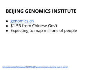 BEIJING GENOMICS INSTITUTE
● genomics.cn
● $1.5B from Chinese Gov’t
● Expecting to map millions of people
forbes.com/sites/forbesasia/2013/08/28/genomic-dreams-coming-true-in-china/
 