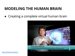 MODELING THE HUMAN BRAIN
● Creating a complete virtual human brain
http://bluebrain.epfl.ch/
 