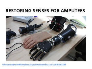 RESTORING SENSES FOR AMPUTEES
io9.com/a-major-breakthrough-in-bringing-the-sense-of-touch-to-1445039422/all
 