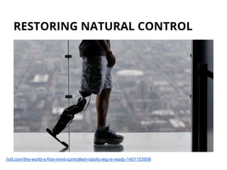 RESTORING NATURAL CONTROL
/io9.com/the-world-s-first-mind-controlled-robotic-leg-is-ready-1401103956
 