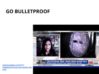 GO BULLETPROOF
technewsdaily.com/5177-
bulletproof-human-skin-spider-silk.
html
 
