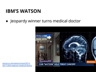 IBM’S WATSON
● Jeopardy winner turns medical doctor
wired.co.uk/news/archive/2013-
02/11/ibm-watson-medical-doctor
 