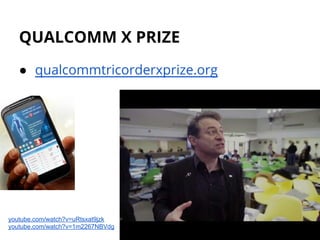 QUALCOMM X PRIZE
● qualcommtricorderxprize.org
youtube.com/watch?v=uRtsxat9jzk
youtube.com/watch?v=1m2267NBVdg
 