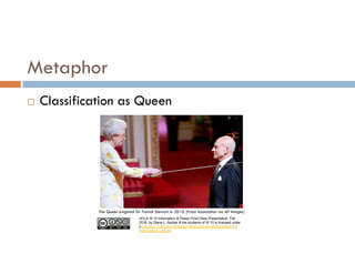 UCLA IS 10 Information & Power Final Class Presentation, Fall
2016, by Diana L. Ascher & the students of IS 10 is licensed under
a Creative Commons Attribution-NonCommercial-ShareAlike 4.0
International License.
¨ Classification as Queen
Metaphor
The Queen knighted Sir Patrick Stewart in 2010. (Press Association via AP Images)
 