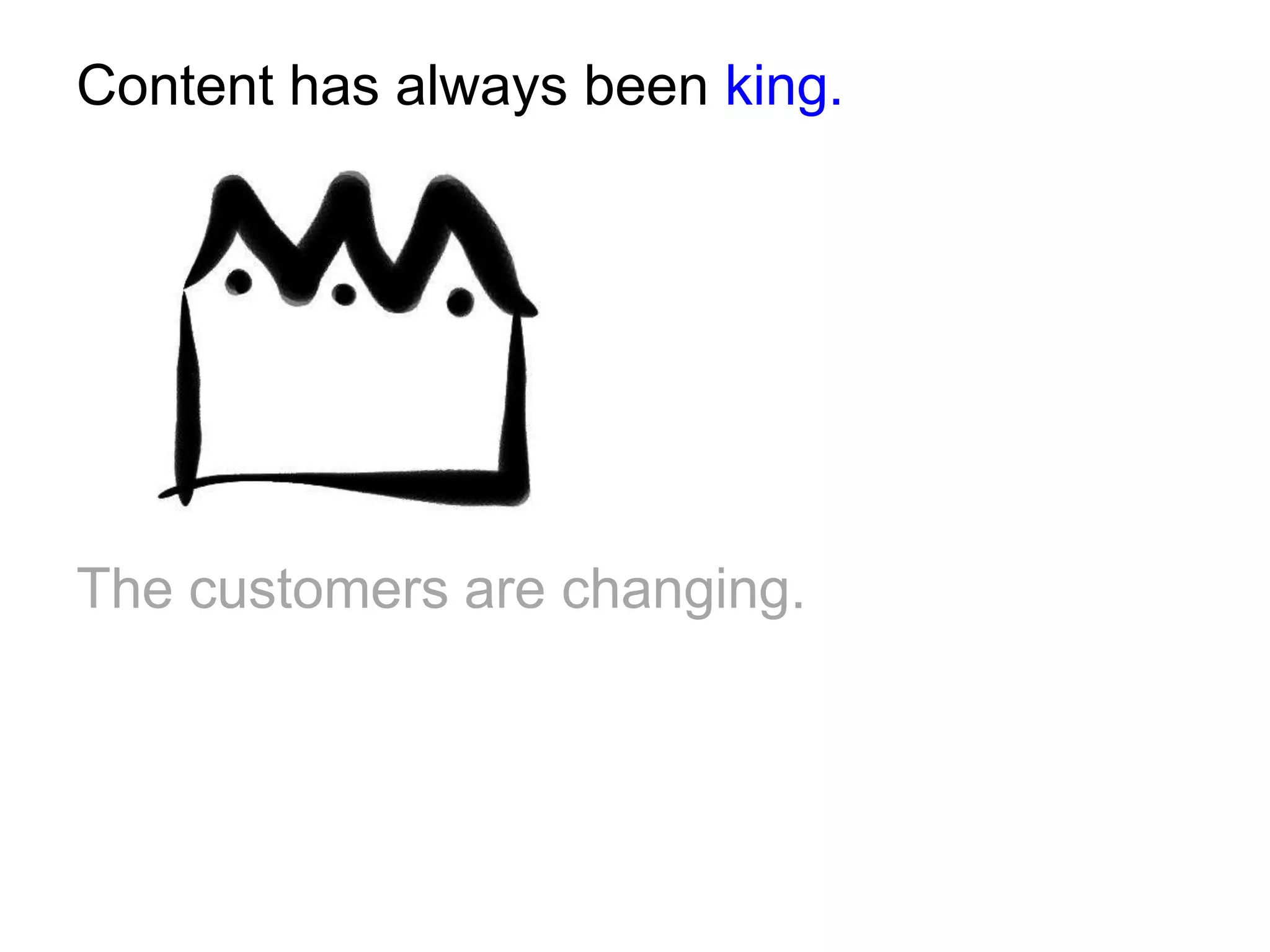 Content has always been king.




The customers are changing.
 