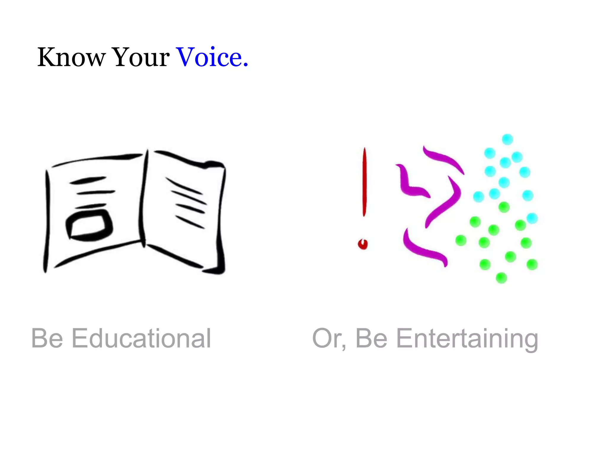Know Your Voice.




Be Educational     Or, Be Entertaining
 