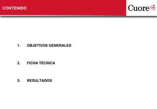 CONTENIDO




     1.     OBJETIVOS GENERALES



     2.     FICHA TÉCNICA



     5.     RESULTADOS
 