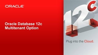 Oracle Database 12c
Multitenant Option
 