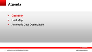 Copyright © 2013, Oracle and/or its affiliates. All rights reserved.51 ileana.somesan@oracle.com
Agenda
 Überblick
 Heat Map
 Automatic Data Optimization
 