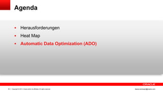 Copyright © 2013, Oracle and/or its affiliates. All rights reserved.60 ileana.somesan@oracle.com
Agenda
 Herausforderungen
 Heat Map
 Automatic Data Optimization (ADO)
 