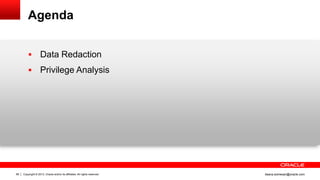 Copyright © 2013, Oracle and/or its affiliates. All rights reserved.68 ileana.somesan@oracle.com
Agenda
 Data Redaction
 Privilege Analysis
 