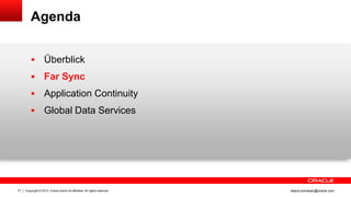 Copyright © 2013, Oracle and/or its affiliates. All rights reserved.77 ileana.somesan@oracle.com
Agenda
 Überblick
 Far Sync
 Application Continuity
 Global Data Services
 