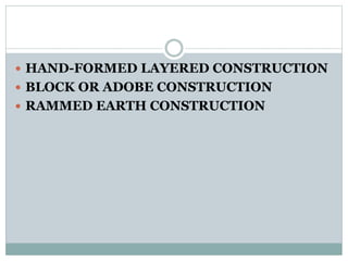  HAND-FORMED LAYERED CONSTRUCTION
 BLOCK OR ADOBE CONSTRUCTION
 RAMMED EARTH CONSTRUCTION
 