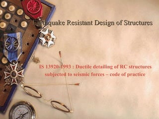 Earthquake Resistant Design of StructuresEarthquake Resistant Design of Structures
IS 13920-1993 : Ductile detailing of RC structures
subjected to seismic forces – code of practice
 