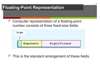 Floating-Point Representation
 Computer representation of a floating-point
number consists of three fixed-size fields:
 This is the standard arrangement of these fields.
58
 