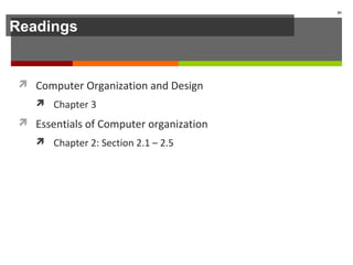 Readings
 Computer Organization and Design
 Chapter 3
 Essentials of Computer organization
 Chapter 2: Section 2.1 – 2.5
85
 