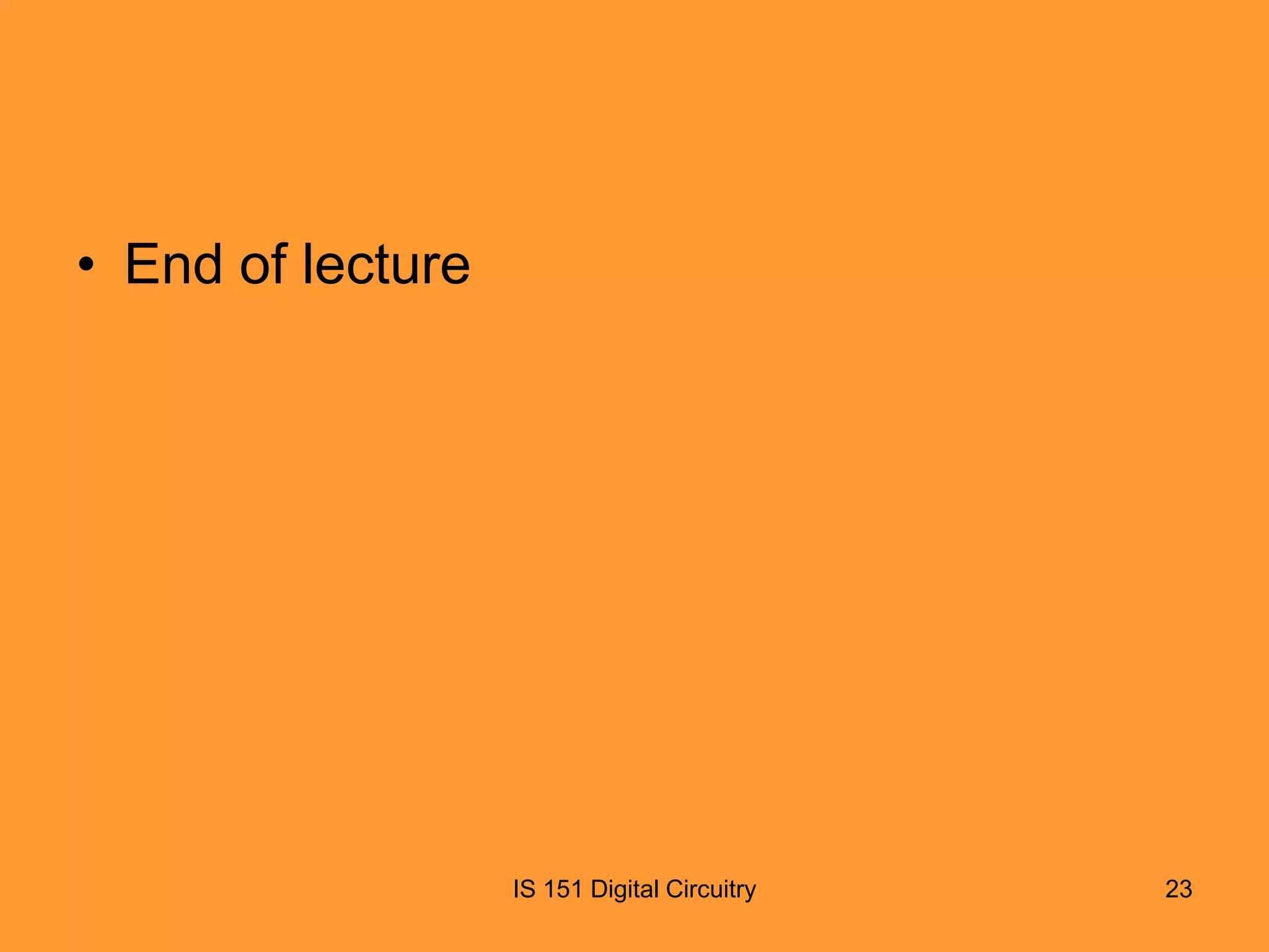 • End of lecture

IS 151 Digital Circuitry

23

 