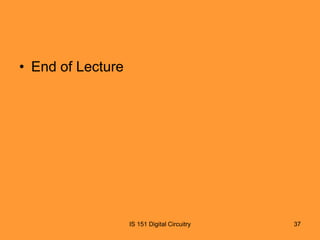 • End of Lecture

IS 151 Digital Circuitry

37

 
