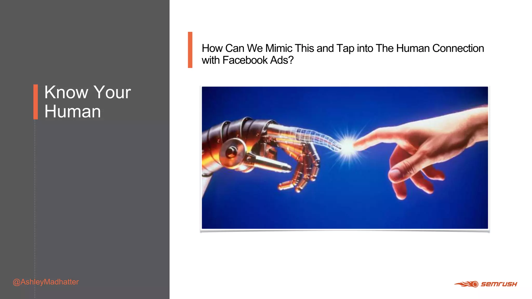 Know Your
Human
@AshleyMadhatter
How Can We Mimic This and Tap into The Human Connection
with Facebook Ads?
 